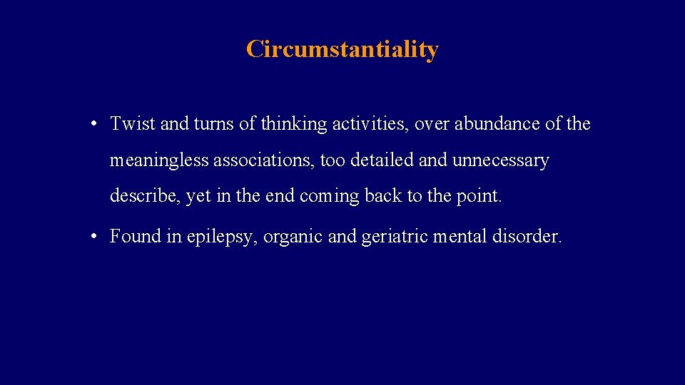 Circumstantiality • Twist and turns of thinking activities, over abundance of the meaningless associations,