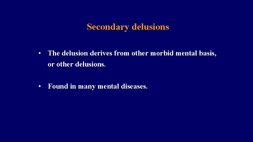 Secondary delusions • The delusion derives from other morbid mental basis, or other delusions.