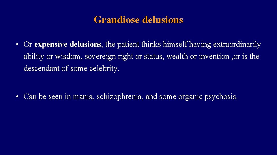 Grandiose delusions • Or expensive delusions, the patient thinks himself having extraordinarily ability or