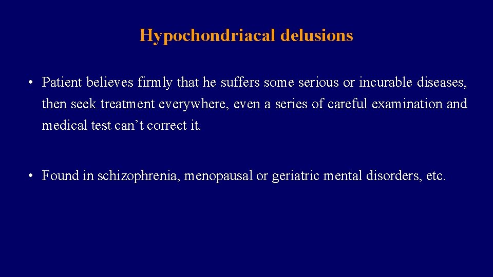 Hypochondriacal delusions • Patient believes firmly that he suffers some serious or incurable diseases,
