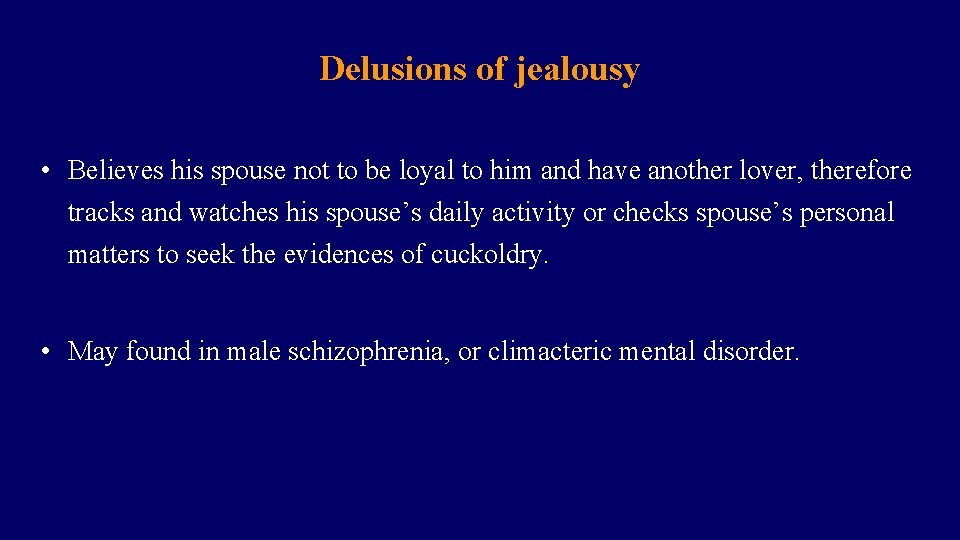 Delusions of jealousy • Believes his spouse not to be loyal to him and