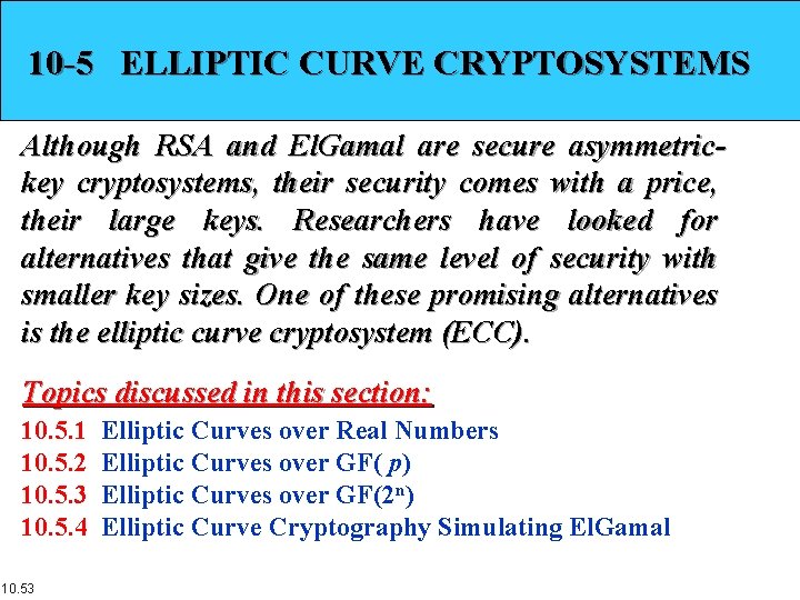 10 -5 ELLIPTIC CURVE CRYPTOSYSTEMS Although RSA and El. Gamal are secure asymmetrickey cryptosystems,