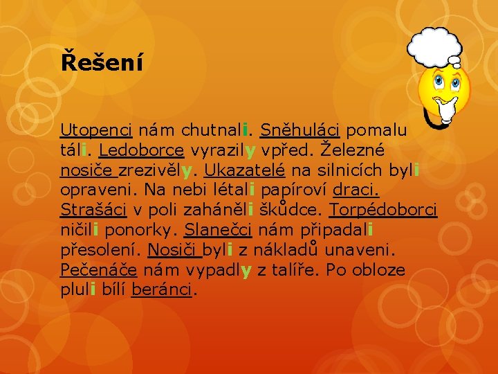 Řešení Utopenci nám chutnali. Sněhuláci pomalu táli. Ledoborce vyrazily vpřed. Železné nosiče zrezivěly. Ukazatelé