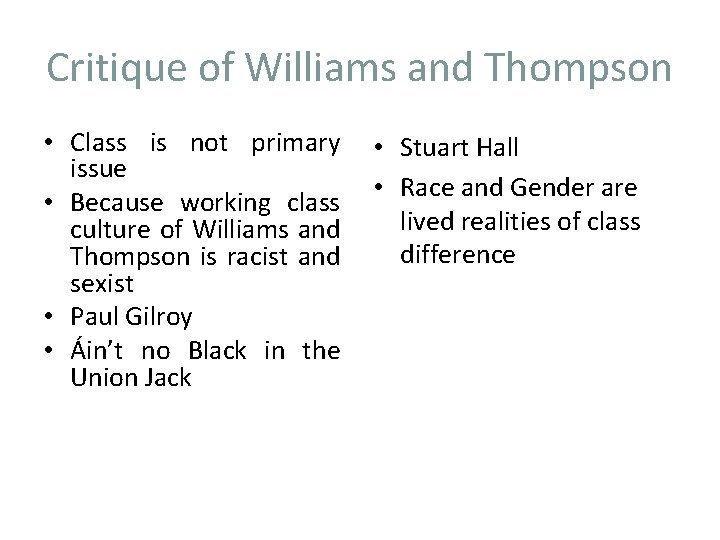 Critique of Williams and Thompson • Class is not primary • Stuart Hall issue