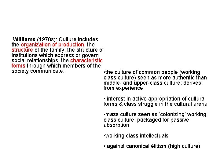 Williams (1970 s): Culture includes the organization of production, the structure of the family,