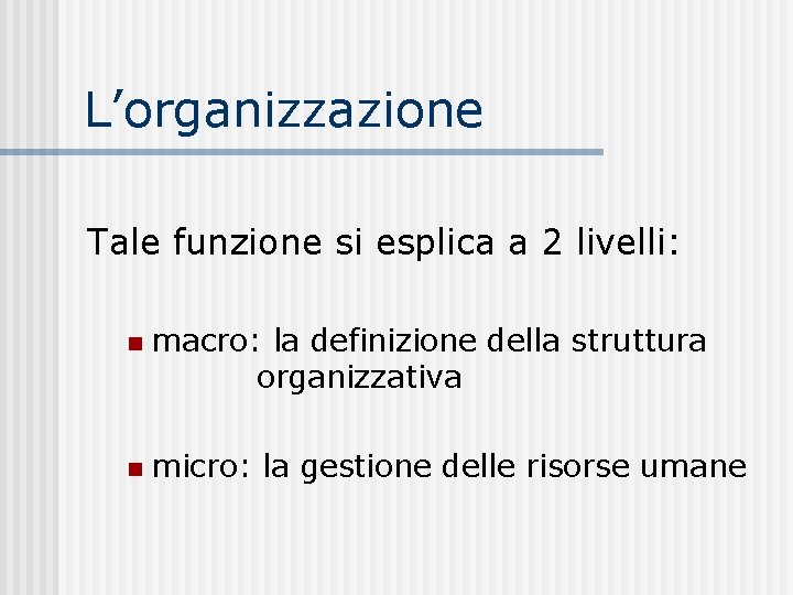 L’organizzazione Tale funzione si esplica a 2 livelli: n n macro: la definizione della