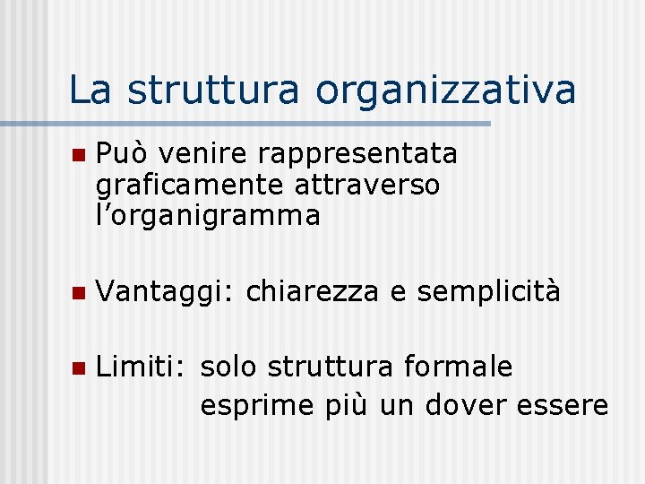 La struttura organizzativa n Può venire rappresentata graficamente attraverso l’organigramma n Vantaggi: chiarezza e