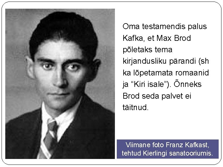 Oma testamendis palus Kafka, et Max Brod põletaks tema kirjandusliku pärandi (sh ka lõpetamata