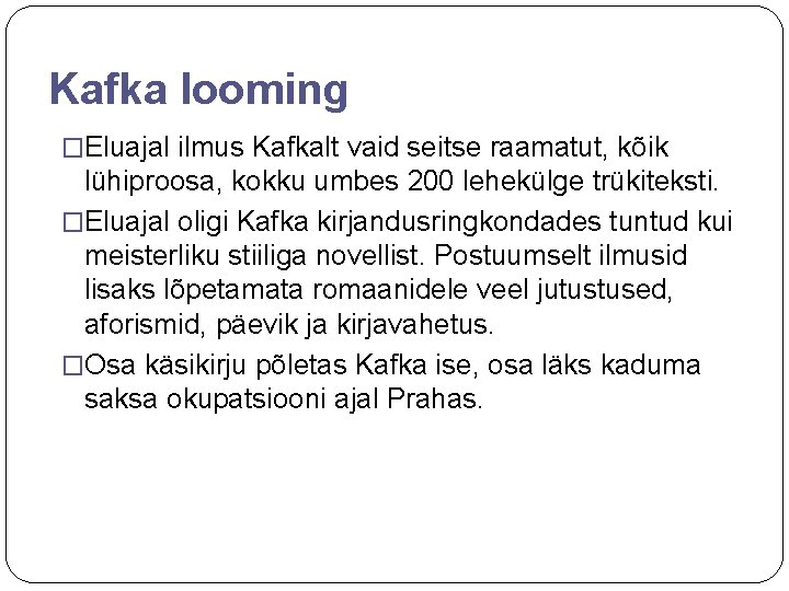 Kafka looming �Eluajal ilmus Kafkalt vaid seitse raamatut, kõik lühiproosa, kokku umbes 200 lehekülge