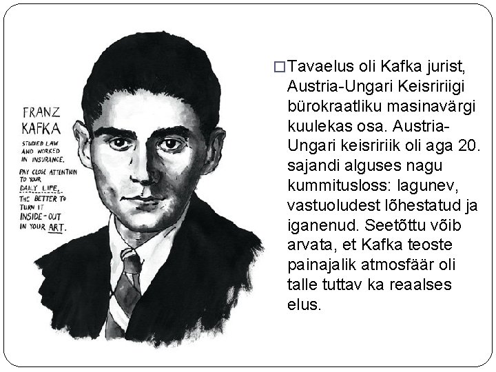 � Tavaelus oli Kafka jurist, Austria-Ungari Keisririigi bürokraatliku masinavärgi kuulekas osa. Austria. Ungari keisririik
