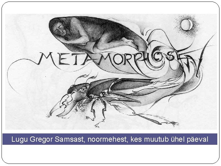 Lugu Gregor Samsast, noormehest, kes muutub ühel päeval putukaks. 