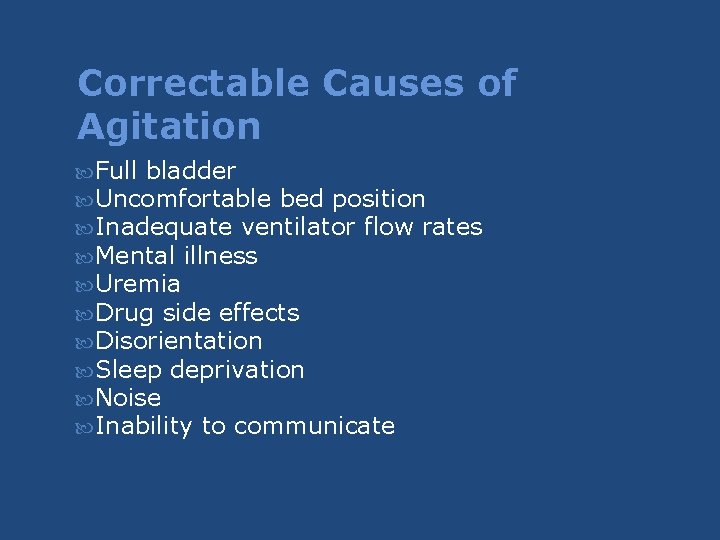 Correctable Causes of Agitation Full bladder Uncomfortable bed position Inadequate ventilator flow rates Mental Correctable Causes of Agitation Full bladder Uncomfortable bed position Inadequate ventilator flow rates Mental