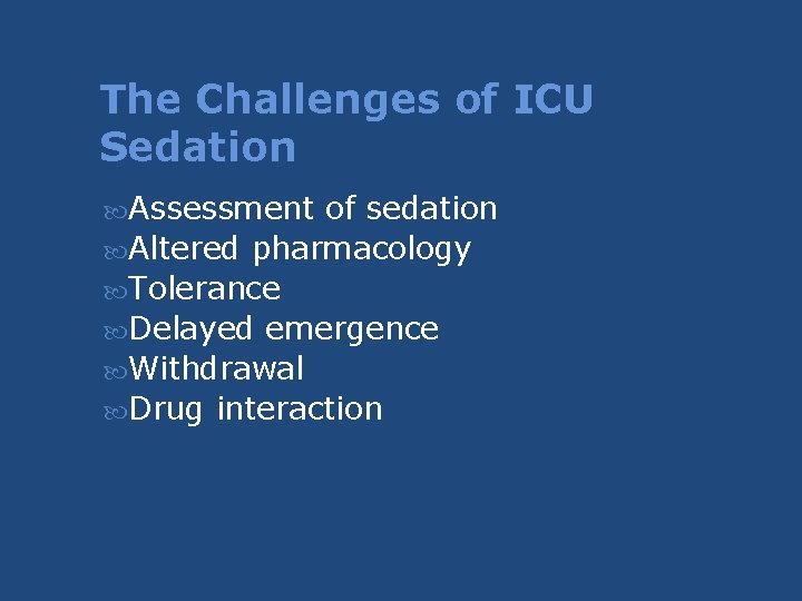 The Challenges of ICU Sedation Assessment of sedation Altered pharmacology Tolerance Delayed emergence Withdrawal The Challenges of ICU Sedation Assessment of sedation Altered pharmacology Tolerance Delayed emergence Withdrawal