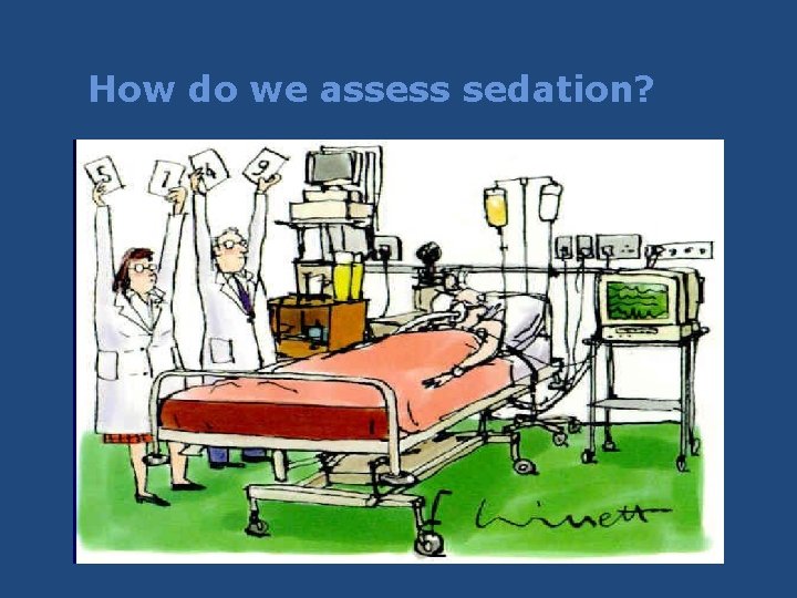 How do we assess sedation? How do we assess sedation?