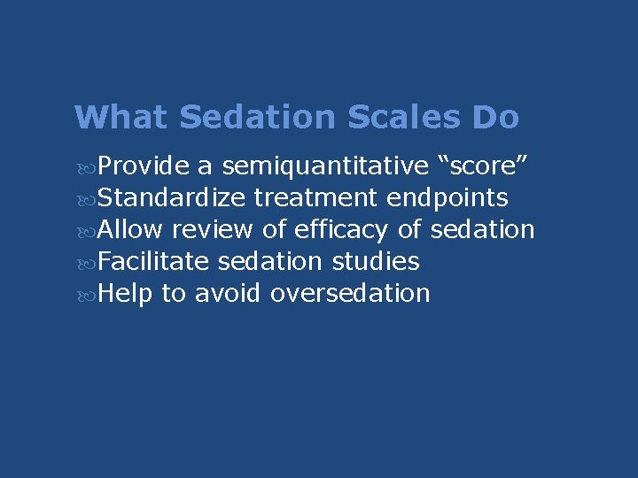 What Sedation Scales Do Provide a semiquantitative “score” Standardize treatment endpoints Allow review of What Sedation Scales Do Provide a semiquantitative “score” Standardize treatment endpoints Allow review of
