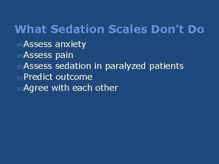 What Sedation Scales Don’t Do Assess anxiety Assess pain Assess sedation in paralyzed patients What Sedation Scales Don’t Do Assess anxiety Assess pain Assess sedation in paralyzed patients