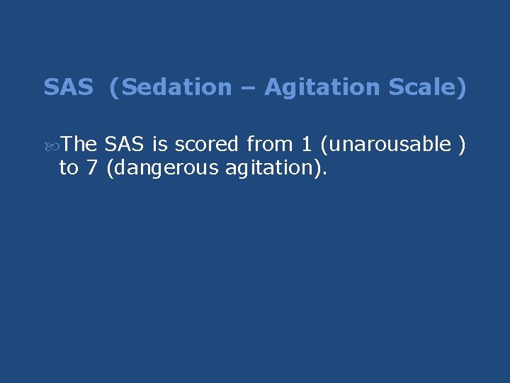 SAS (Sedation – Agitation Scale) The SAS is scored from 1 (unarousable ) to SAS (Sedation – Agitation Scale) The SAS is scored from 1 (unarousable ) to