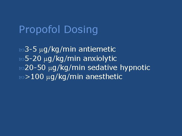 Propofol Dosing 3 -5 g/kg/min antiemetic 5 -20 g/kg/min anxiolytic 20 -50 g/kg/min sedative Propofol Dosing 3 -5 g/kg/min antiemetic 5 -20 g/kg/min anxiolytic 20 -50 g/kg/min sedative