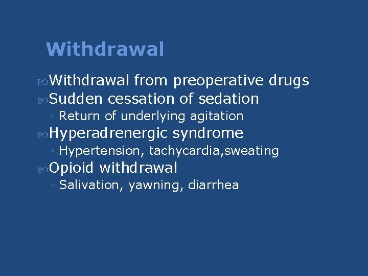 Withdrawal from preoperative drugs Sudden cessation of sedation ◦ Return of underlying agitation Hyperadrenergic Withdrawal from preoperative drugs Sudden cessation of sedation ◦ Return of underlying agitation Hyperadrenergic