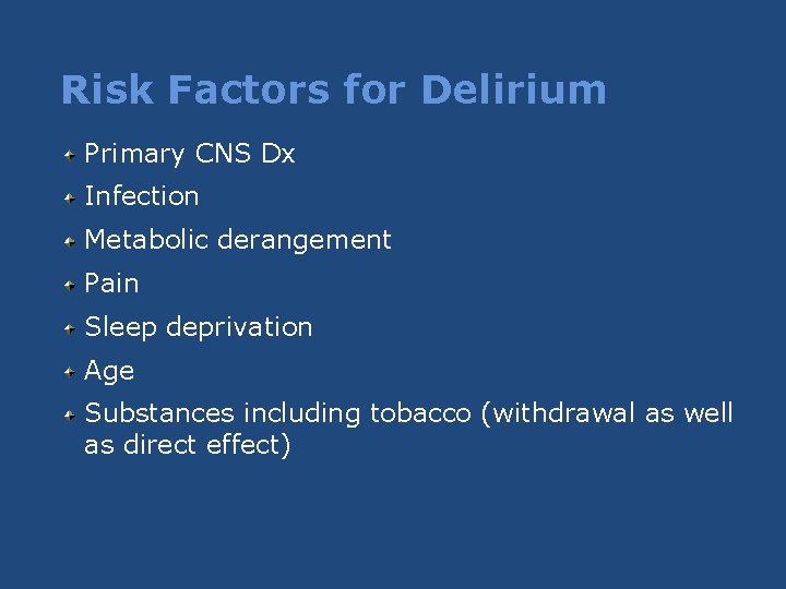 Risk Factors for Delirium Primary CNS Dx Infection Metabolic derangement Pain Sleep deprivation Age Risk Factors for Delirium Primary CNS Dx Infection Metabolic derangement Pain Sleep deprivation Age