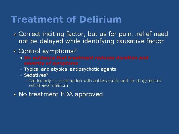 Treatment of Delirium Correct inciting factor, but as for pain…relief need not be delayed Treatment of Delirium Correct inciting factor, but as for pain…relief need not be delayed