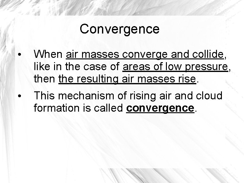 Convergence • When air masses converge and collide, like in the case of areas