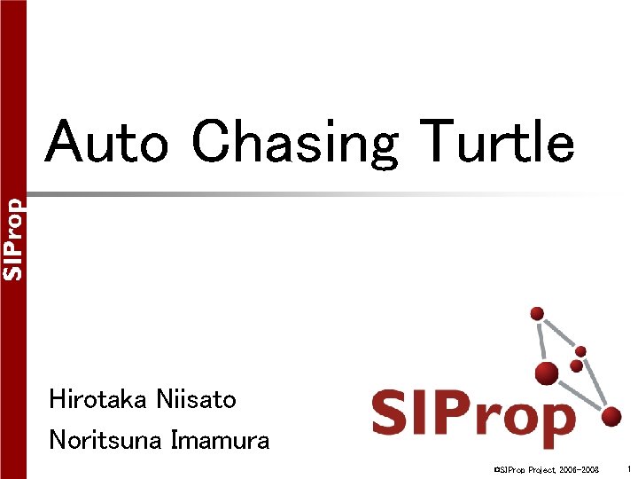 Auto Chasing Turtle Hirotaka Niisato Noritsuna Imamura ©SIProp Project, 2006 -2008 1 