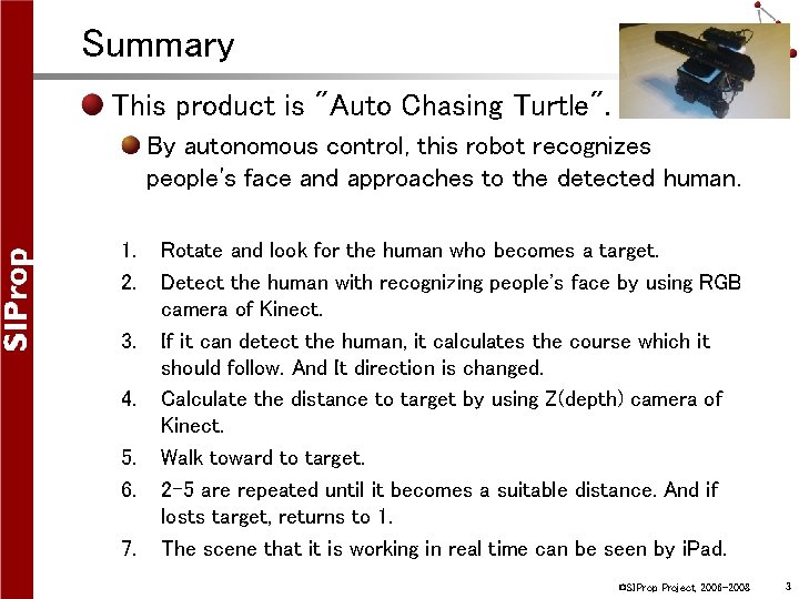 Summary This product is "Auto Chasing Turtle". By autonomous control, this robot recognizes people's
