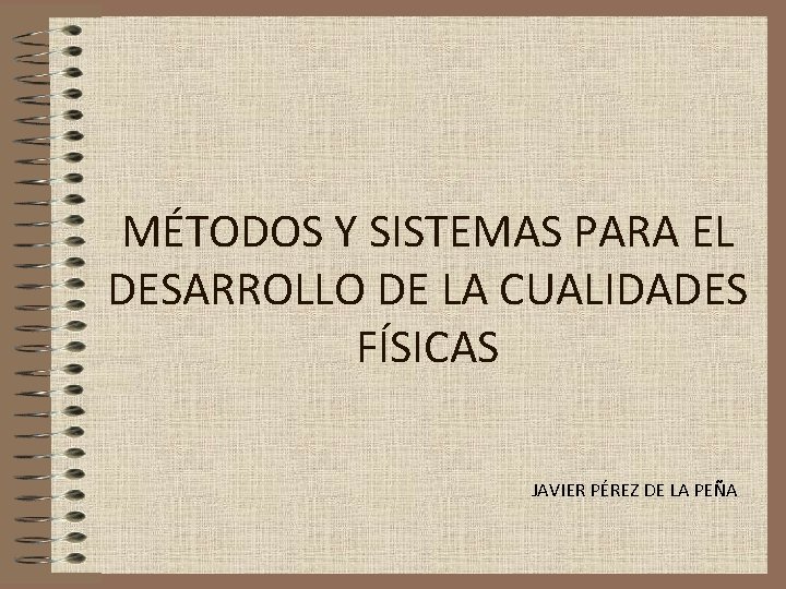 MÉTODOS Y SISTEMAS PARA EL DESARROLLO DE LA CUALIDADES FÍSICAS JAVIER PÉREZ DE LA