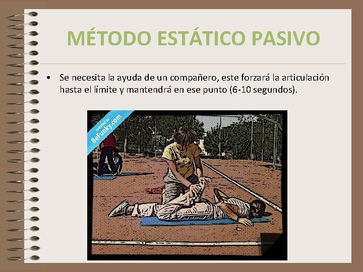 MÉTODO ESTÁTICO PASIVO • Se necesita la ayuda de un compañero, este forzará la