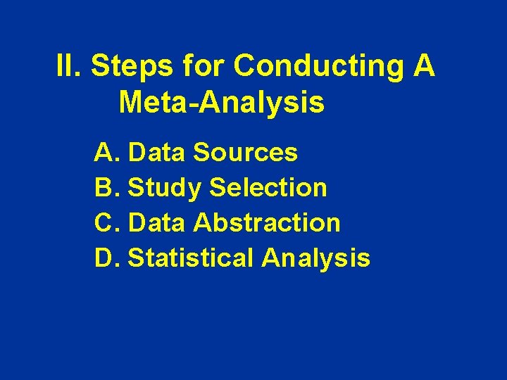II. Steps for Conducting A Meta-Analysis A. Data Sources B. Study Selection C. Data II. Steps for Conducting A Meta-Analysis A. Data Sources B. Study Selection C. Data