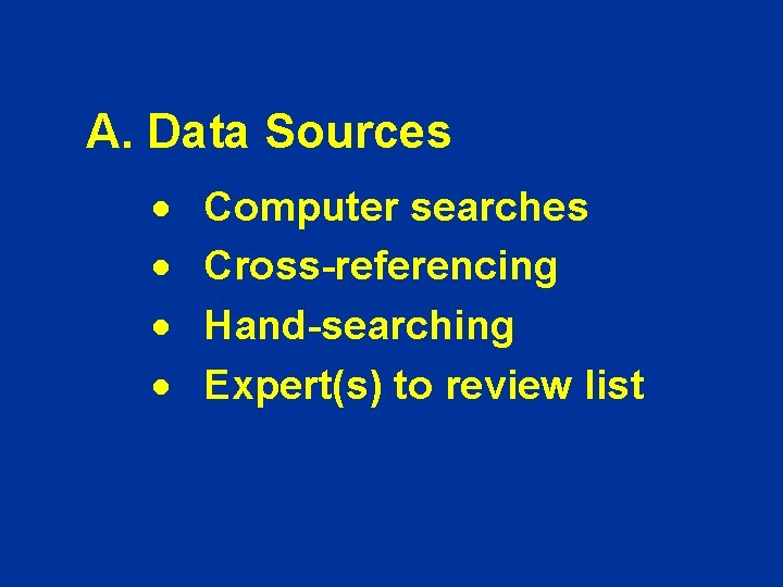 A. Data Sources · · Computer searches Cross-referencing Hand-searching Expert(s) to review list A. Data Sources · · Computer searches Cross-referencing Hand-searching Expert(s) to review list