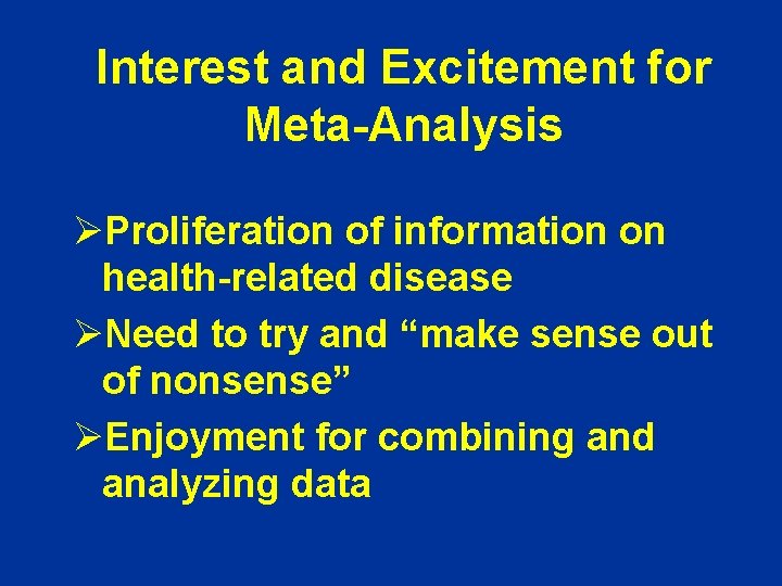 Interest and Excitement for Meta-Analysis ØProliferation of information on health-related disease ØNeed to try Interest and Excitement for Meta-Analysis ØProliferation of information on health-related disease ØNeed to try