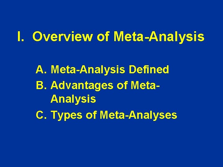 I. Overview of Meta-Analysis A. Meta-Analysis Defined B. Advantages of Meta. Analysis C. Types I. Overview of Meta-Analysis A. Meta-Analysis Defined B. Advantages of Meta. Analysis C. Types