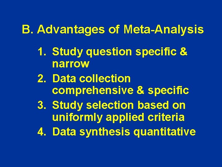 B. Advantages of Meta-Analysis 1. Study question specific & narrow 2. Data collection comprehensive B. Advantages of Meta-Analysis 1. Study question specific & narrow 2. Data collection comprehensive