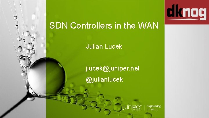 SDN Controllers in the WAN Julian Lucek jlucek@juniper. net @julianlucek © 2019 Juniper Networks