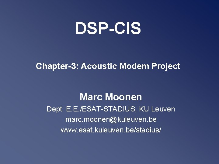 DSP-CIS Chapter-3: Acoustic Modem Project Marc Moonen Dept. E. E. /ESAT-STADIUS, KU Leuven marc.