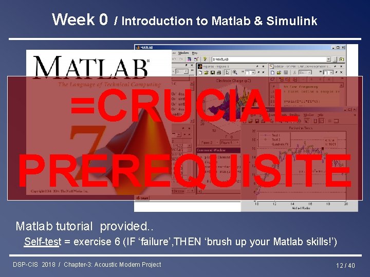 Week 0 / Introduction to Matlab & Simulink =CRUCIAL PREREQUISITE Matlab tutorial provided. .