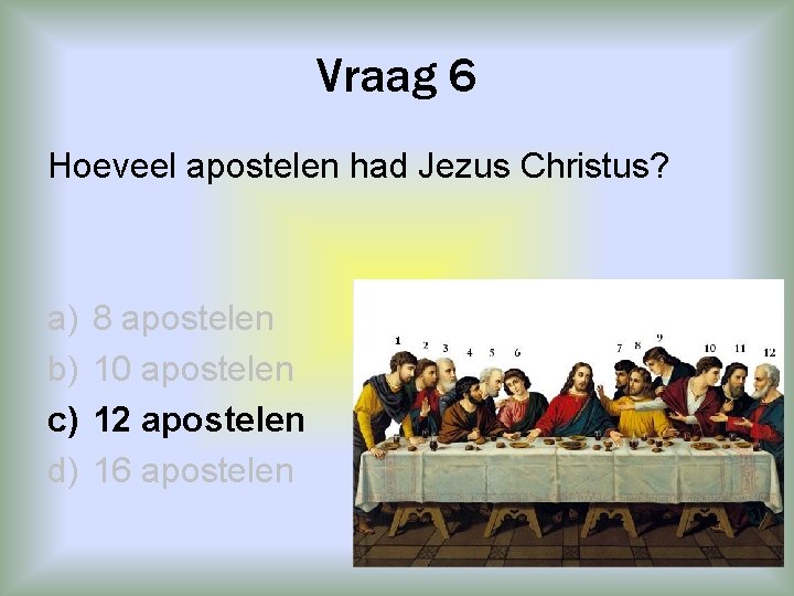 Vraag 6 Hoeveel apostelen had Jezus Christus? a) b) c) d) 8 apostelen 10