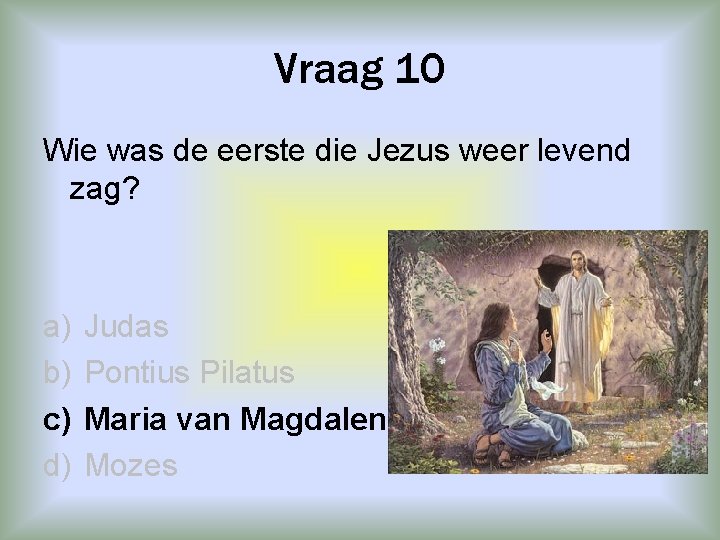 Vraag 10 Wie was de eerste die Jezus weer levend zag? a) b) c)