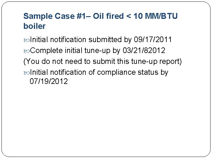 Sample Case #1– Oil fired < 10 MM/BTU boiler Initial notification submitted by 09/17/2011