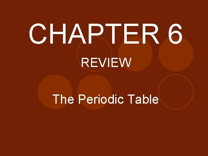 CHAPTER 6 REVIEW The Periodic Table 