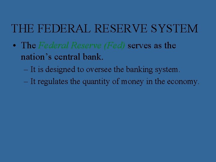 THE FEDERAL RESERVE SYSTEM • The Federal Reserve (Fed) serves as the nation’s central