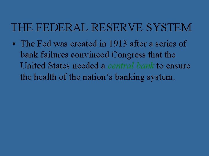 THE FEDERAL RESERVE SYSTEM • The Fed was created in 1913 after a series