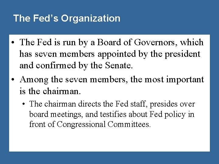 The Fed’s Organization • The Fed is run by a Board of Governors, which