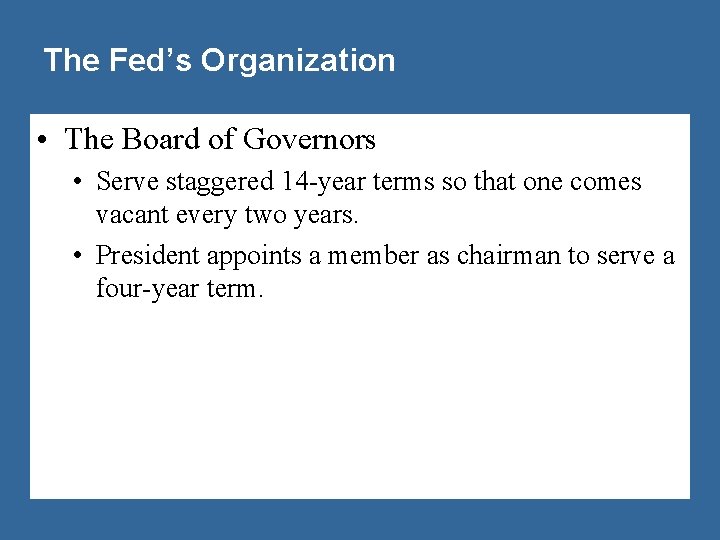 The Fed’s Organization • The Board of Governors • Serve staggered 14 -year terms