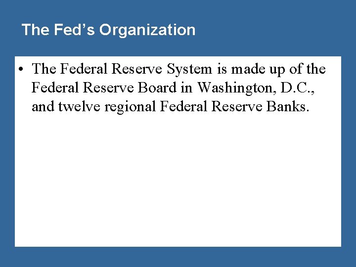 The Fed’s Organization • The Federal Reserve System is made up of the Federal