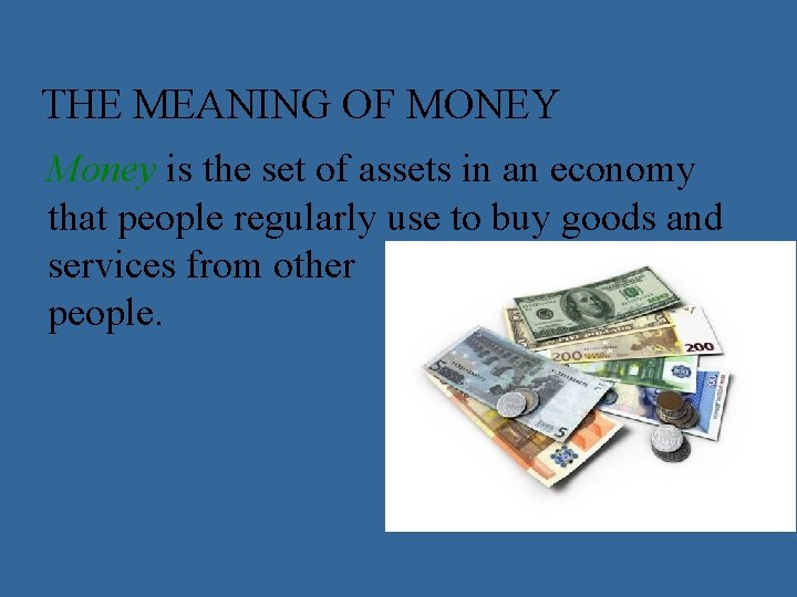 THE MEANING OF MONEY Money is the set of assets in an economy that