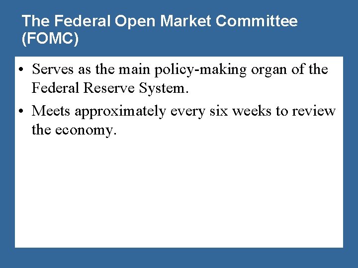 The Federal Open Market Committee (FOMC) • Serves as the main policy-making organ of