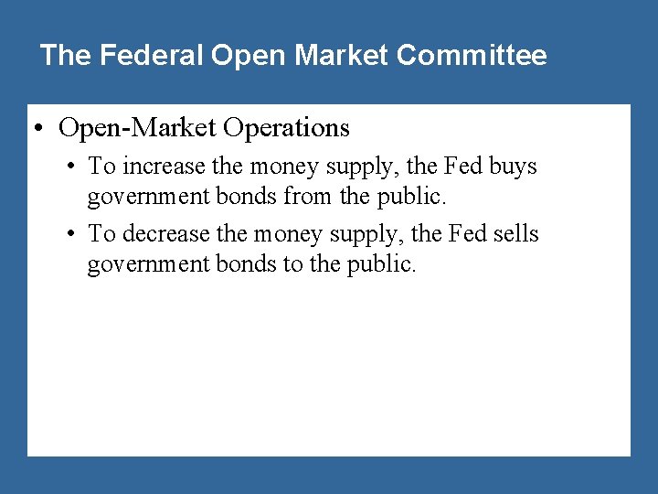 The Federal Open Market Committee • Open-Market Operations • To increase the money supply,